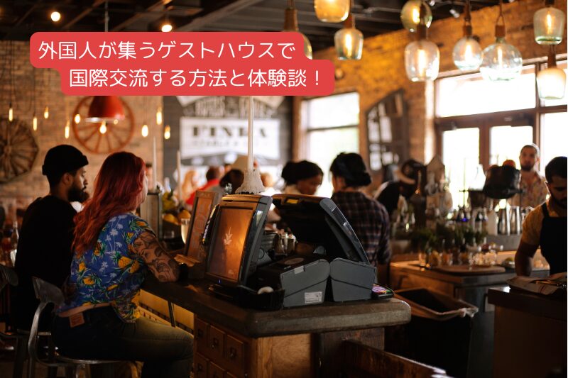 タイトル：外国人が集うゲストハウスで国際交流する方ほと体験談！